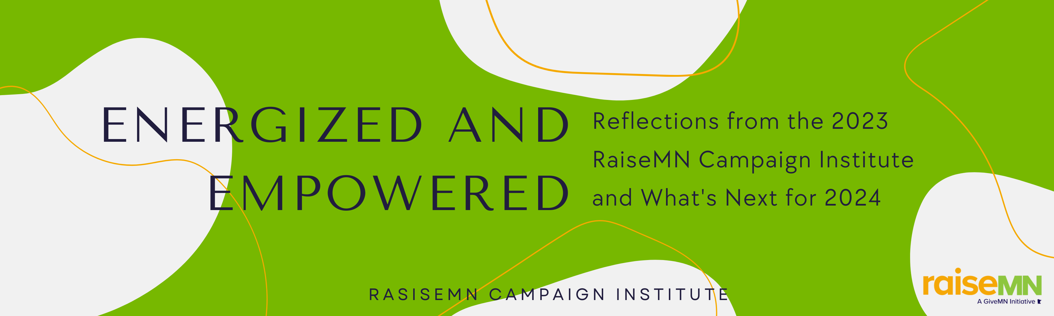 Image with text: Energized and Empowered. Reflections from the 2023 RaiseMN Campaign Institute and What's Next for 2024. Includes RaiseMN Logo.