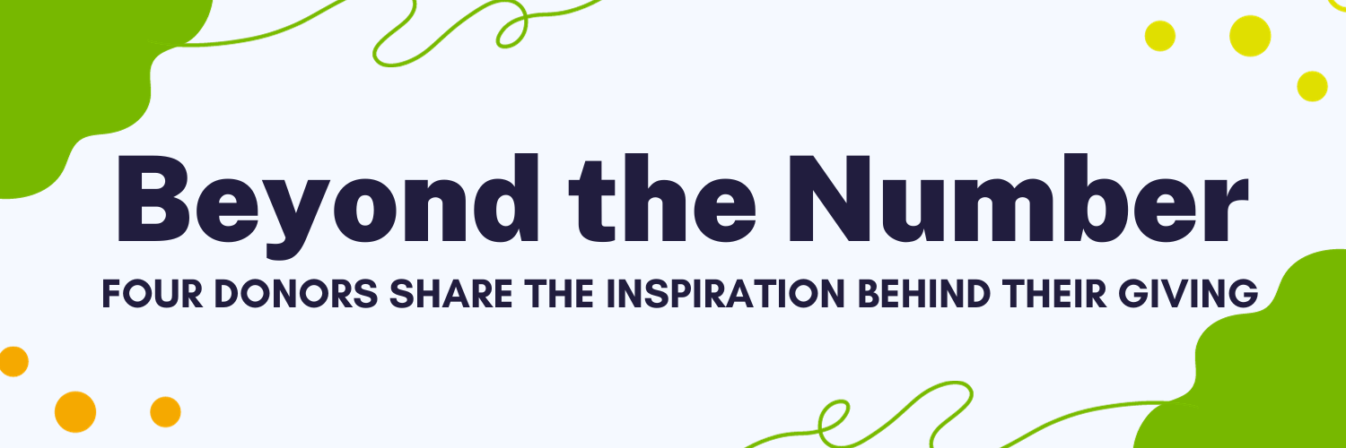 Header image with text "Beyond the number: Four donors share the inspiration behind their giving"